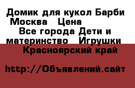 Домик для кукол Барби Москва › Цена ­ 10 000 - Все города Дети и материнство » Игрушки   . Красноярский край